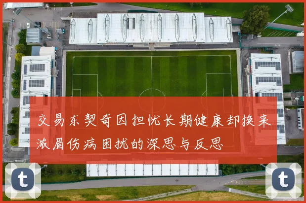 交易东契奇因担忧长期健康却换来浓眉伤病困扰的深思与反思