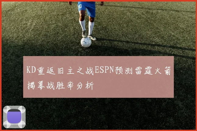 KD重返旧主之战ESPN预测雷霆火箭揭幕战胜率分析
